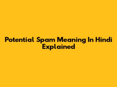 Potential Spam Meaning In Hindi Explained
