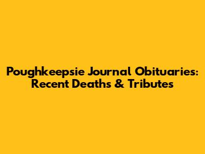 Poughkeepsie Journal Obituaries: Recent Deaths & Tributes