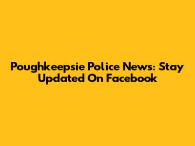 Poughkeepsie Police News: Stay Updated On Facebook