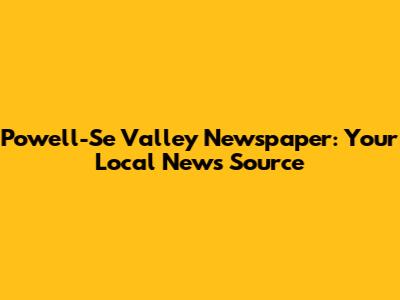 Powell-Se Valley Newspaper: Your Local News Source