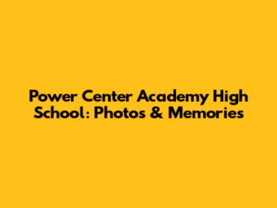 Power Center Academy High School: Photos & Memories