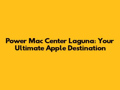Power Mac Center Laguna: Your Ultimate Apple Destination