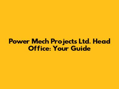 Power Mech Projects Ltd. Head Office: Your Guide
