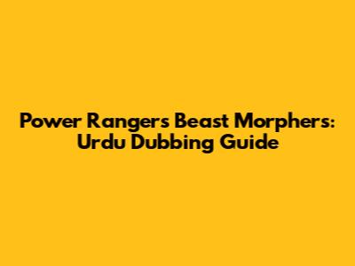 Power Rangers Beast Morphers: Urdu Dubbing Guide