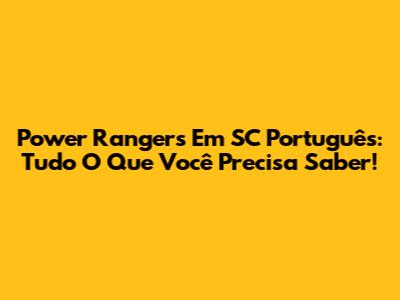 Power Rangers Em SC Português: Tudo O Que Você Precisa Saber!