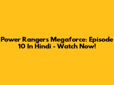 Power Rangers Megaforce: Episode 10 In Hindi - Watch Now!