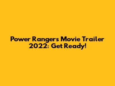 Power Rangers Movie Trailer 2022: Get Ready!