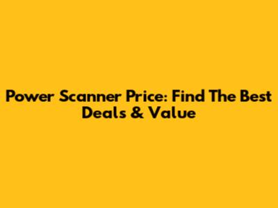 Power Scanner Price: Find The Best Deals & Value