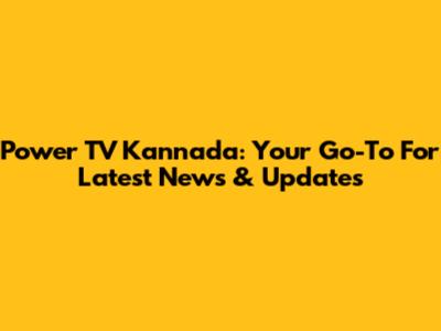 Power TV Kannada: Your Go-To For Latest News & Updates