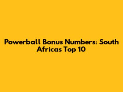 Powerball Bonus Numbers: South Africa's Top 10