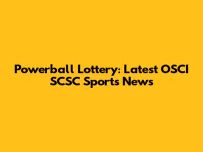 Powerball Lottery: Latest OSCI SCSC Sports News