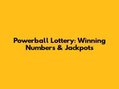 Powerball Lottery: Winning Numbers & Jackpots