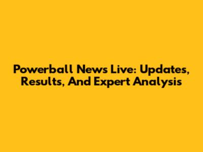 Powerball News Live: Updates, Results, And Expert Analysis