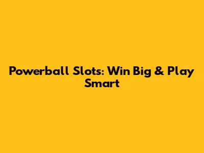 Powerball Slots: Win Big & Play Smart