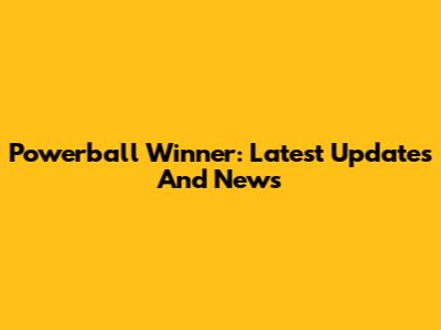 Powerball Winner: Latest Updates And News
