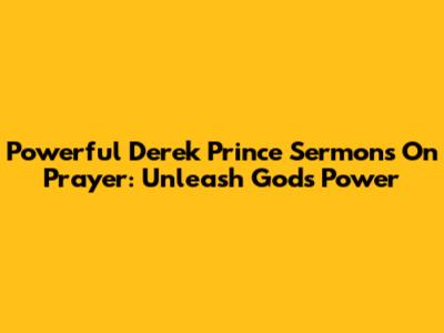 Powerful Derek Prince Sermons On Prayer: Unleash God's Power