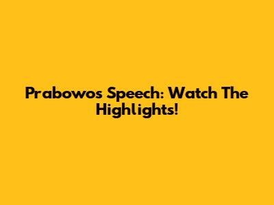 Prabowo's Speech: Watch The Highlights!