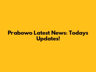 Prabowo Latest News: Today's Updates!