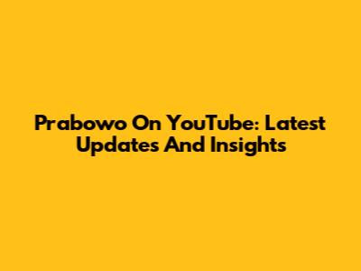 Prabowo On YouTube: Latest Updates And Insights