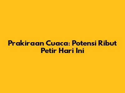 Prakiraan Cuaca: Potensi Ribut Petir Hari Ini