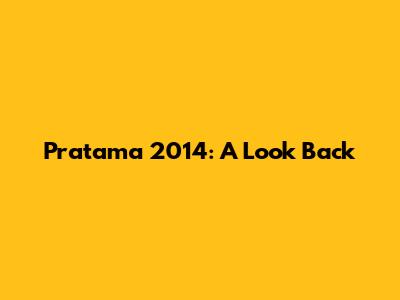 Pratama 2014: A Look Back