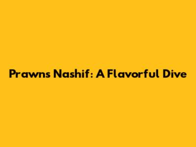 Prawns Nashif: A Flavorful Dive