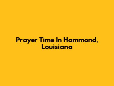 Prayer Time In Hammond, Louisiana