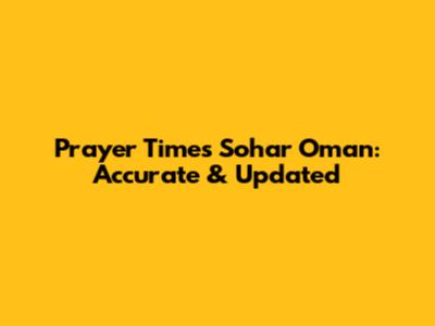 Prayer Times Sohar Oman: Accurate & Updated