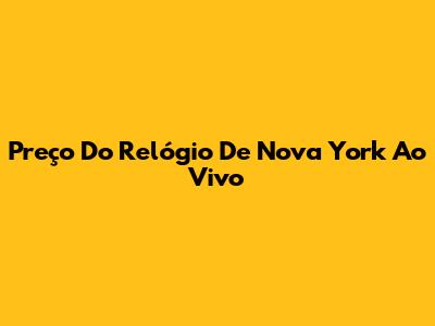 Preço Do Relógio De Nova York Ao Vivo