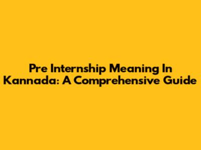Pre Internship Meaning In Kannada: A Comprehensive Guide
