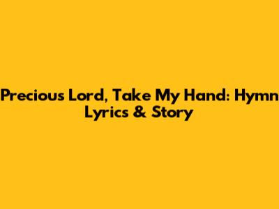Precious Lord, Take My Hand: Hymn Lyrics & Story