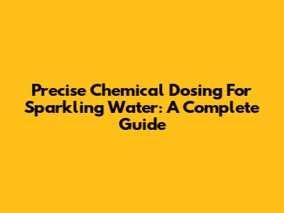 Precise Chemical Dosing For Sparkling Water: A Complete Guide