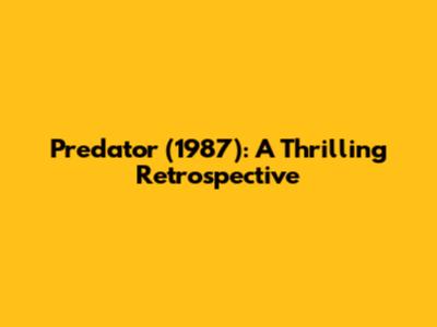 Predator (1987): A Thrilling Retrospective