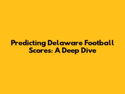 Predicting Delaware Football Scores: A Deep Dive