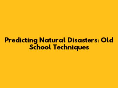 Predicting Natural Disasters: Old School Techniques