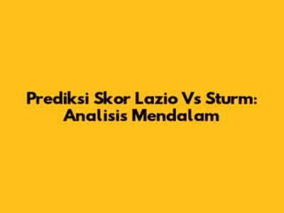 Prediksi Skor Lazio Vs Sturm: Analisis Mendalam