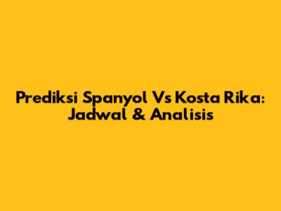 Prediksi Spanyol Vs Kosta Rika: Jadwal & Analisis