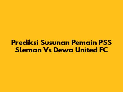 Prediksi Susunan Pemain PSS Sleman Vs Dewa United FC