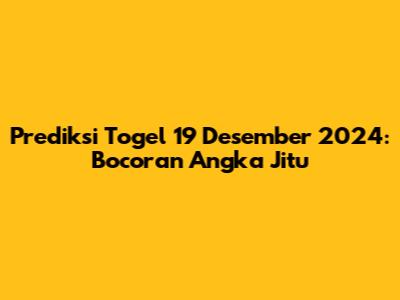 Prediksi Togel 19 Desember 2024: Bocoran Angka Jitu