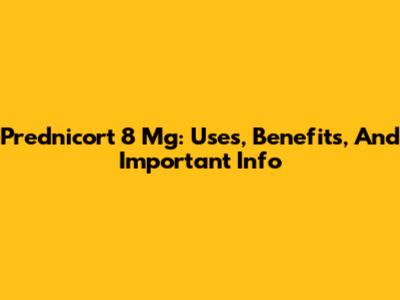 Prednicort 8 Mg: Uses, Benefits, And Important Info