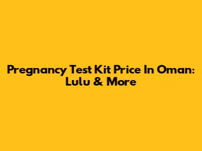 Pregnancy Test Kit Price In Oman: Lulu & More