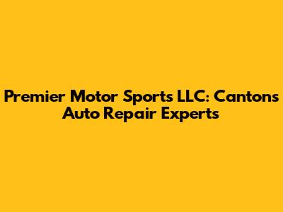 Premier Motor Sports LLC: Canton's Auto Repair Experts