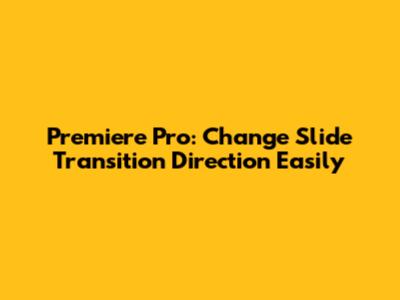 Premiere Pro: Change Slide Transition Direction Easily
