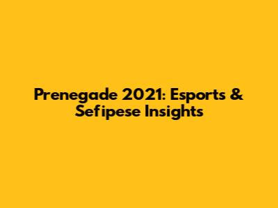 Prenegade 2021: Esports & Sefipese Insights