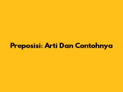 Preposisi: Arti Dan Contohnya