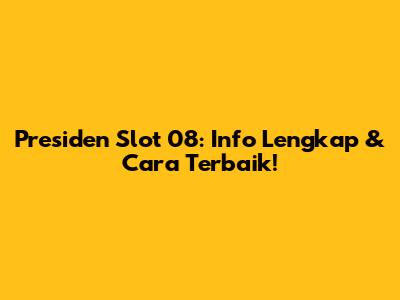 Presiden Slot 08: Info Lengkap & Cara Terbaik!