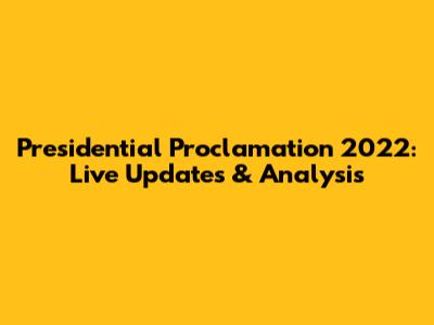 Presidential Proclamation 2022: Live Updates & Analysis