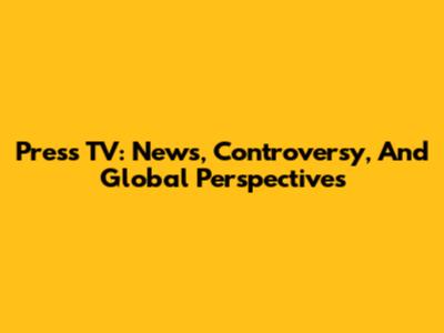 Press TV: News, Controversy, And Global Perspectives