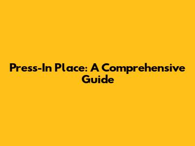 Press-In Place: A Comprehensive Guide