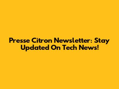 Presse Citron Newsletter: Stay Updated On Tech News!